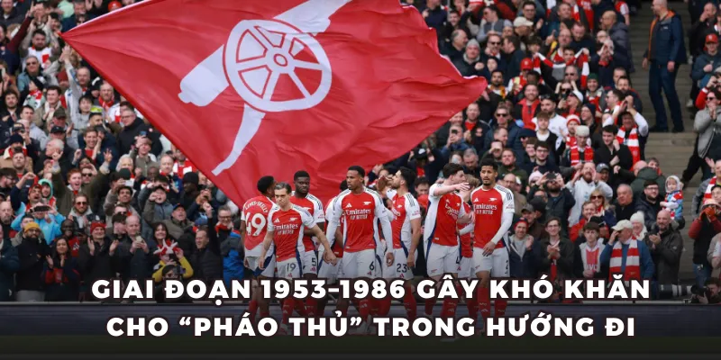 Giai đoạn 1953–1986 gây khó khăn cho “Pháo thủ” trong hướng đi