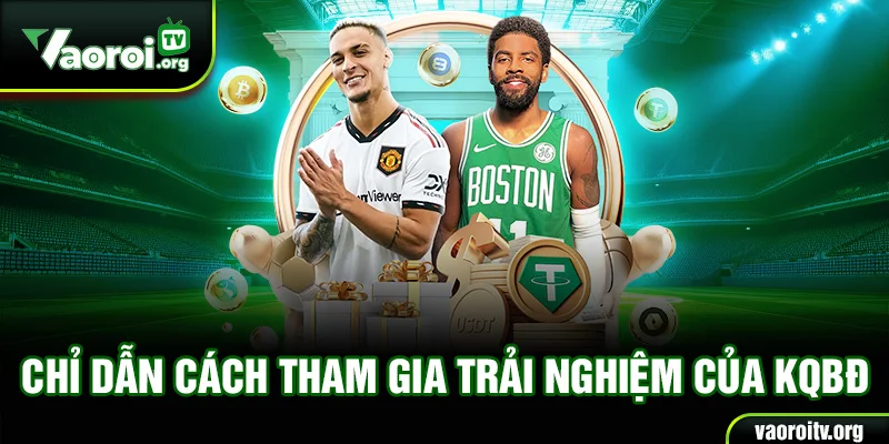 Chỉ dẫn cách tham gia trải nghiệm của KQBĐ