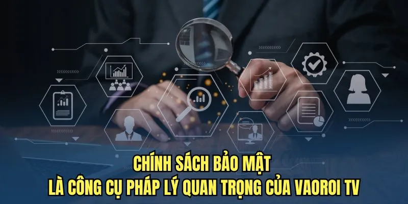 Chính sách bảo mật là công cụ pháp lý quan trọng tại Vaoroi TV