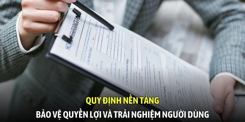 Quy định nền tảng bảo vệ quyền lợi và trải nghiệm người dùng