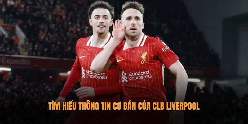 Tìm hiểu thông tin cơ bản của CLB Liverpool