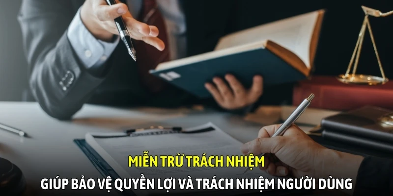 Miễn trừ trách nhiệm giúp bảo vệ quyền lợi và trách nhiệm người dùng