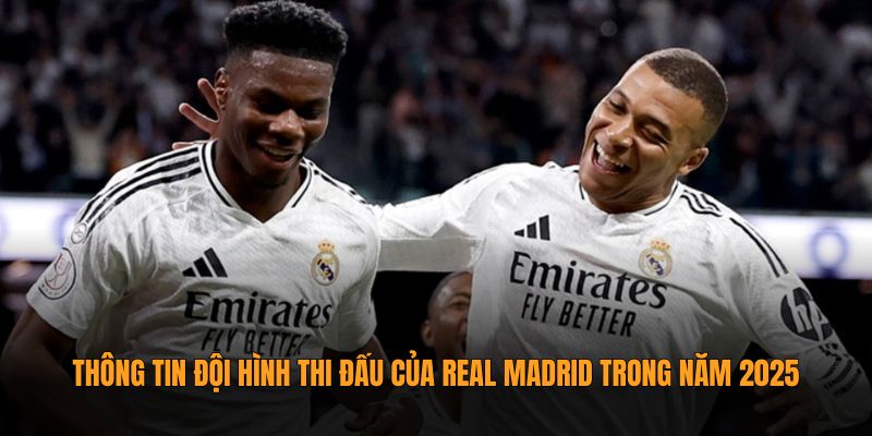 Thông tin đội hình thi đấu của Real Madrid trong năm 2025